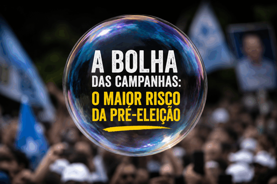 A bolha das campanhas: o maior risco dessa pré-eleição A bolha das campanhas: o maior risco dessa pré-eleição
