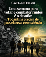 Uma semana para votar e combater ru&iacute;dos &eacute; o desafio: Tocantins precisa de paz, clareza e consci&ecirc;ncia